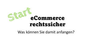 Ecom­mer­ce Rechts­si­cher (Kick­off &Amp;&Nbsp;Überblick)