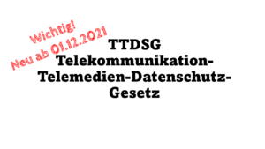 Wich­tig Ab 01.12.2021! Ttdsg — Telekommunikation-Telemedien-Datenschutz-Gesetz